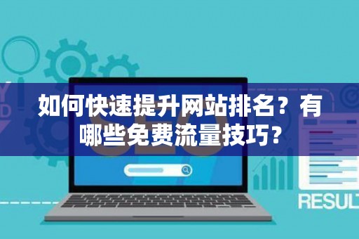 如何快速提升网站排名？有哪些免费流量技巧？