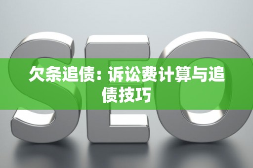 欠条追债: 诉讼费计算与追债技巧