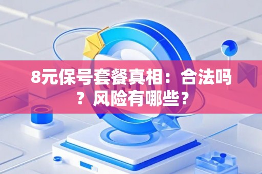 8元保号套餐真相：合法吗？风险有哪些？